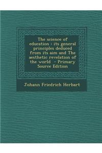 Science of Education: Its General Principles Deduced from Its Aim and the Aesthetic Revelation of the World