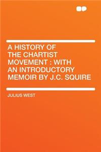 A History of the Chartist Movement: With an Introductory Memoir by J.C. Squire