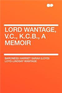 Lord Wantage, V.C., K.C.B., a Memoir
