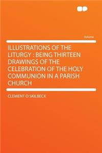 Illustrations of the Liturgy: Being Thirteen Drawings of the Celebration of the Holy Communion in a Parish Church