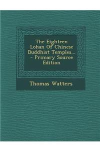 The Eighteen Lohan of Chinese Buddhist Temples... - Primary Source Edition