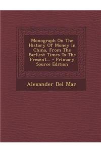 Monograph on the History of Money in China, from the Earliest Times to the Present...