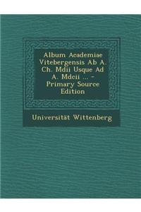 Album Academiae Vitebergensis Ab A. Ch. Mdii Usque Ad A. Mdcii ...