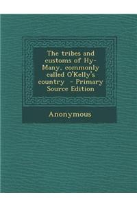 The Tribes and Customs of Hy-Many, Commonly Called O'Kelly's Country - Primary Source Edition