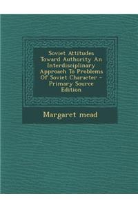 Soviet Attitudes Toward Authority an Interdisciplinary Approach to Problems of Soviet Character - Primary Source Edition