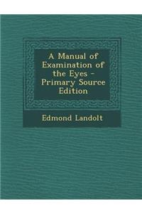 A Manual of Examination of the Eyes