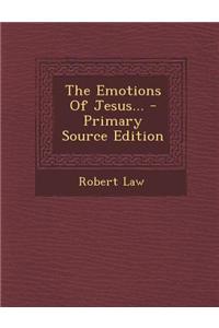 The Emotions of Jesus... - Primary Source Edition