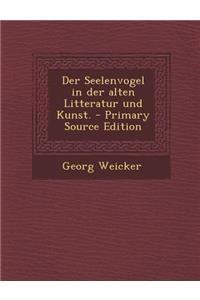Der Seelenvogel in Der Alten Litteratur Und Kunst.