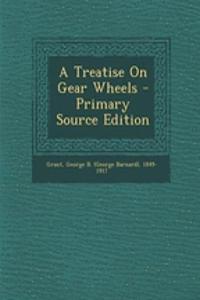 A Treatise on Gear Wheels - Primary Source Edition