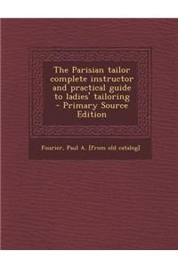 The Parisian Tailor Complete Instructor and Practical Guide to Ladies' Tailoring