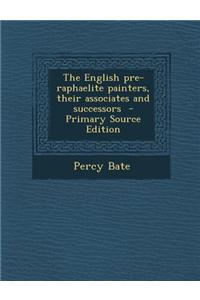 The English Pre-Raphaelite Painters, Their Associates and Successors - Primary Source Edition