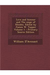 Love and Honour and the Siege of Rhodes. Edited by James W. Tupper Volume 1 - Primary Source Edition