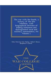 War with the South, a History of the Late Rebellion, with Biographical Sketches of Leading Statesmen and Distinguished Naval and Military Commanders, Etc Volume 1 - War College Series
