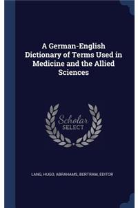 A German-English Dictionary of Terms Used in Medicine and the Allied Sciences