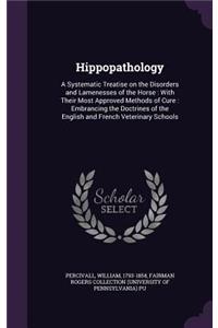 Hippopathology: A Systematic Treatise on the Disorders and Lamenesses of the Horse: With Their Most Approved Methods of Cure: Embrancing the Doctrines of the Englis