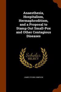 Anaesthesia, Hospitalism, Hermaphroditism, and a Proposal to Stamp Out Small-Pox and Other Contagious Diseases