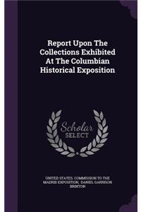 Report Upon the Collections Exhibited at the Columbian Historical Exposition