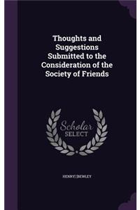 Thoughts and Suggestions Submitted to the Consideration of the Society of Friends