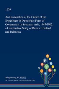 An Examination of the Failure of the Experiment in Democratic Form of Government in Southeast Asia, 1945-1962