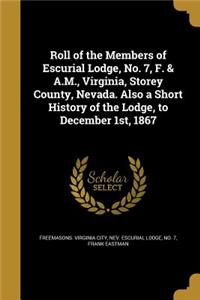 Roll of the Members of Escurial Lodge, No. 7, F. & A.M., Virginia, Storey County, Nevada. Also a Short History of the Lodge, to December 1st, 1867