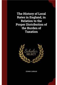 The History of Local Rates in England, in Relation to the Proper Distribution of the Burden of Taxation