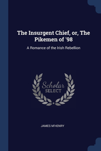 Insurgent Chief, or, The Pikemen of '98