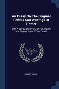 An Essay On The Original Genius And Writings Of Homer