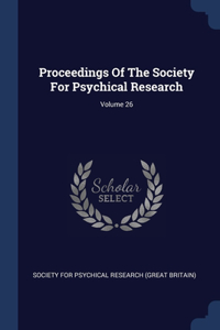 Proceedings Of The Society For Psychical Research; Volume 26