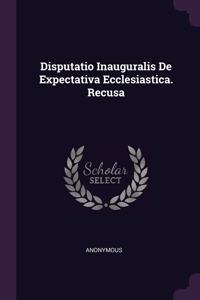 Disputatio Inauguralis De Expectativa Ecclesiastica. Recusa