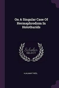 On A Singular Case Of Hermaphrodism In Holothurids