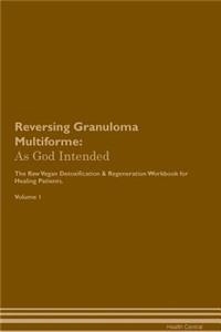 Reversing Granuloma Multiforme: As God Intended the Raw Vegan Plant-Based Detoxification & Regeneration Workbook for Healing Patients. Volume 1