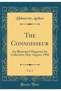 The Connoisseur, Vol. 3: An Illustrated Magazine for Collectors; May-August, 1902 (Classic Reprint)