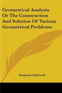 Geometrical Analysis Or The Construction And Solution Of Various Geometrical Problems