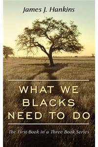 What We Blacks Need to Do