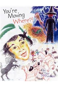 You're Moving Where?!