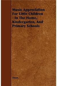 Music Appreciation for Little Children - In the Home, Kindergarten, and Primary Schools