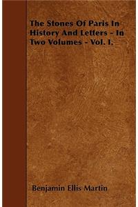 The Stones Of Paris In History And Letters - In Two Volumes - Vol. I.