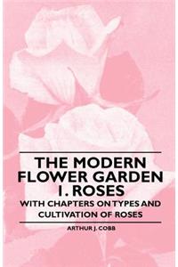 Modern Flower Garden 1. Roses - With Chapters on Types and Cultivation of Roses