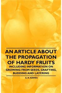 Article about the Propagation of Hardy Fruits - Including Information on Growing from Seeds, Grafting, Budding and Layering