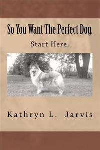 So You Want The Perfect Dog