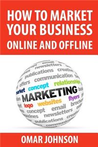 How To Market Your Business Online And Offline