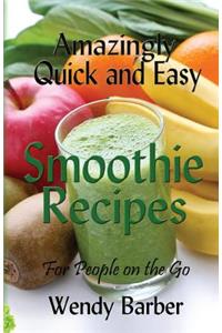 Amazingly Quick and Easy Smoothie Recipes for People on the Go