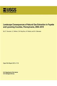 Landscape Consequences of Natural Gas Extraction in Fayette and Lycoming Counties, Pennsylvania, 2004?2010