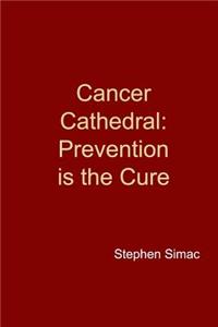 Cancer Cathedral: Prevention Is the Cure