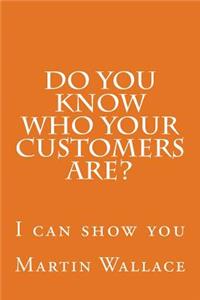 Do you know who your customers are?
