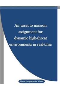 Air asset to mission assignment for dynamic high-threat environments in real-time