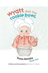 Wyatt and The Cookie Bowl: Book 2: Three Months