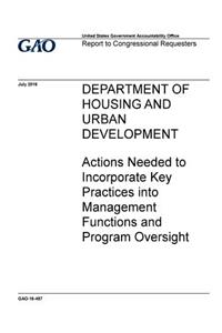 DEPARTMENT OF HOUSING AND URBAN DEVELOPMENT Actions Needed to Incorporate Key Practices into Management Functions and Program Oversight