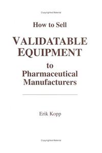 How to Sell Validatable Equipment to Pharmaceutical Manufacturers