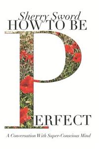 How to be Perfect